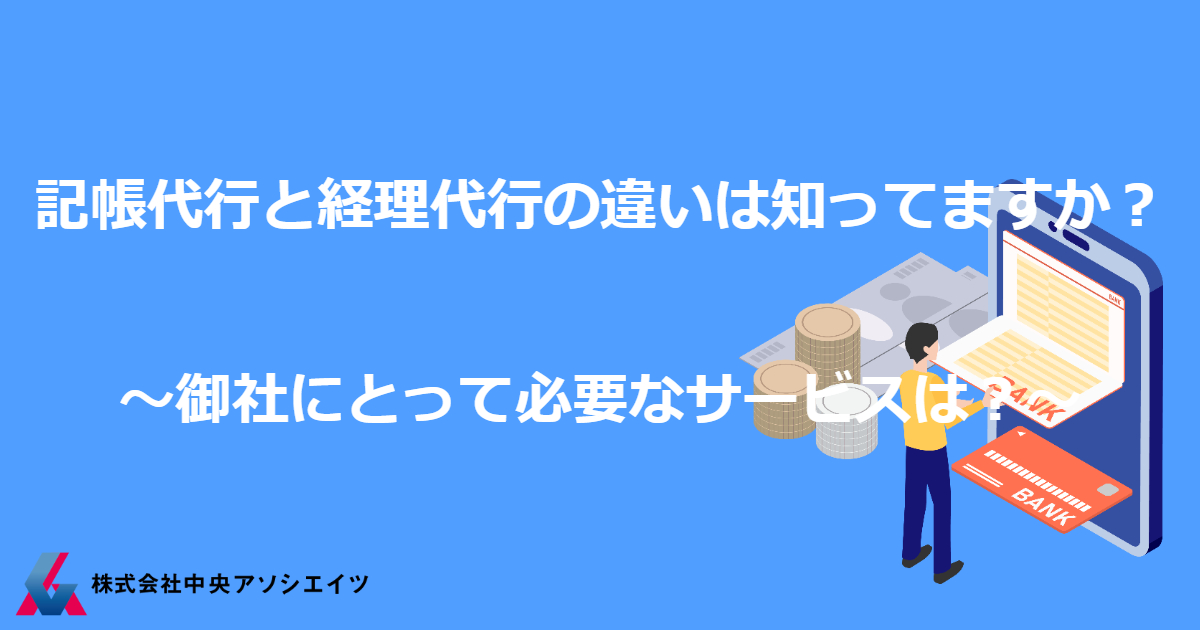 記帳代行と経理代行の違いは知ってますか？～御社にとって必要なサービスは？～