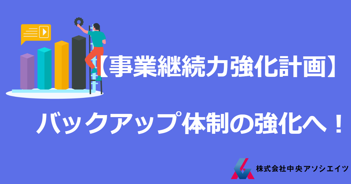 【事業継続力強化計画】バックアップ体制の強化へ！